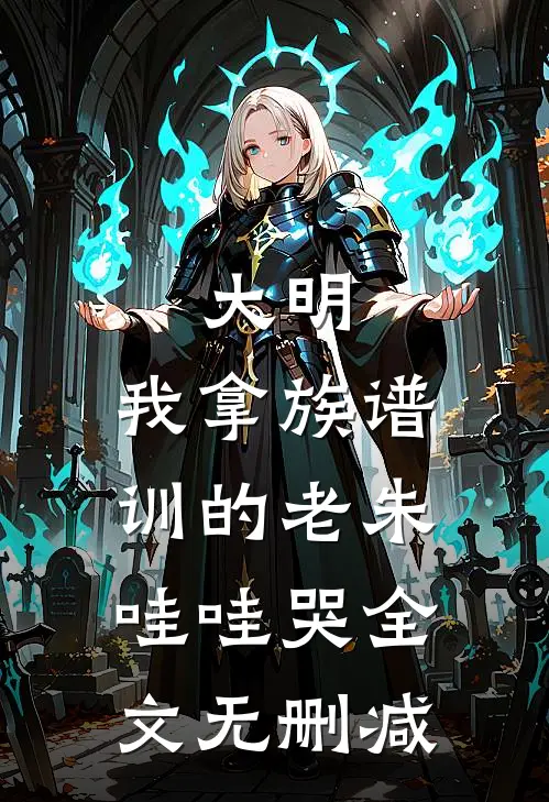 大明：我拿族谱，训的老朱哇哇哭全文无删减