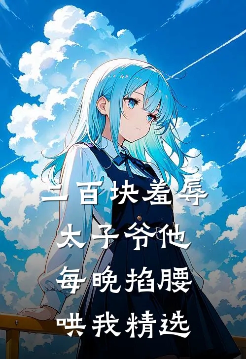 二百块羞辱太子爷他每晚掐腰哄我精选