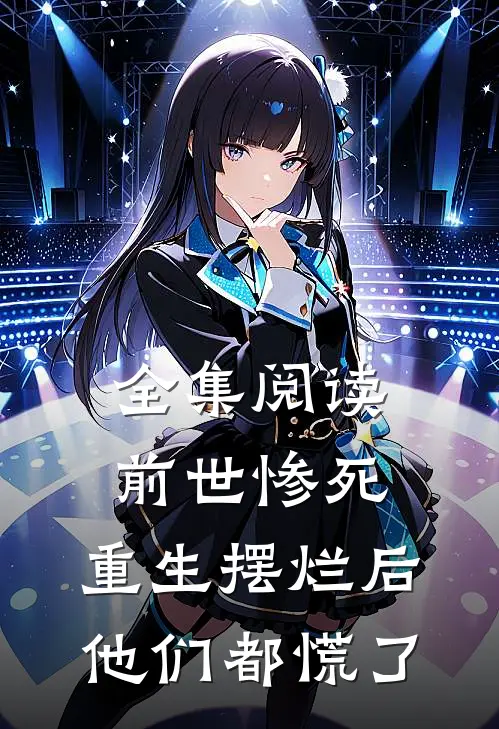 全集阅读前世惨死，重生摆烂后他们都慌了