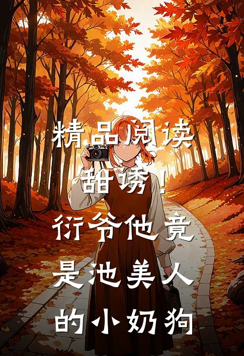 精品阅读甜诱！衍爷他竟是池美人的小奶狗