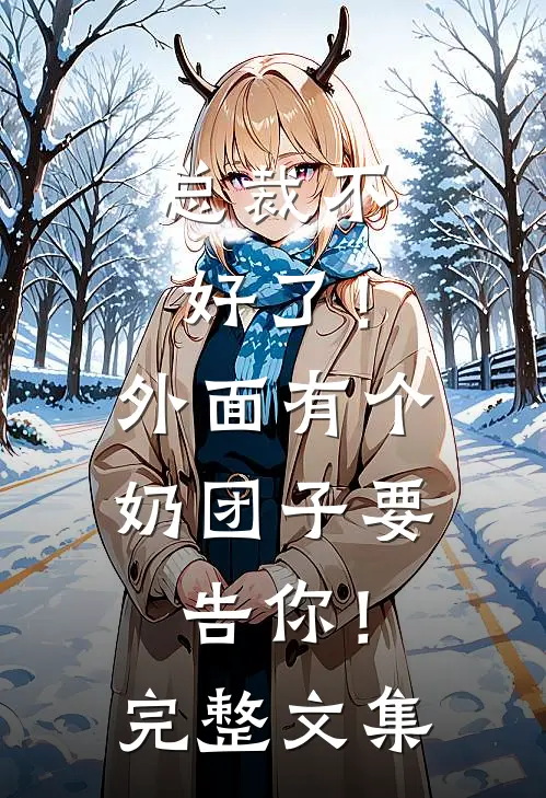 总裁不好了！外面有个奶团子要告你！完整文集
