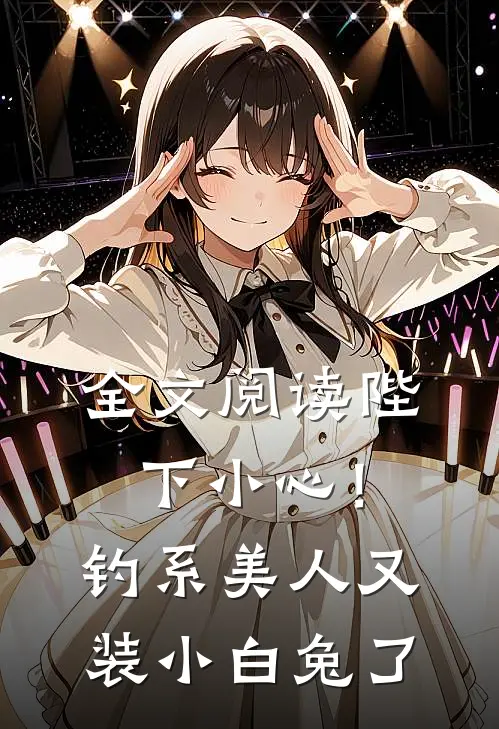 全文阅读陛下小心！钓系美人又装小白兔了