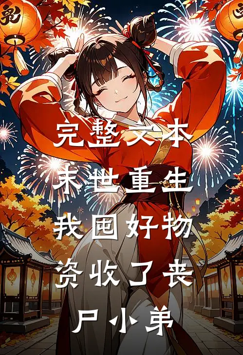 完整文本末世重生：我囤好物资收了丧尸小弟