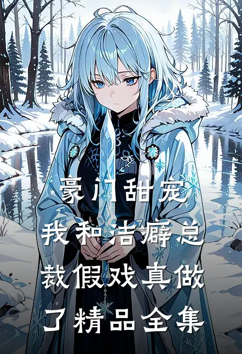 豪门甜宠：我和洁癖总裁假戏真做了精品全集