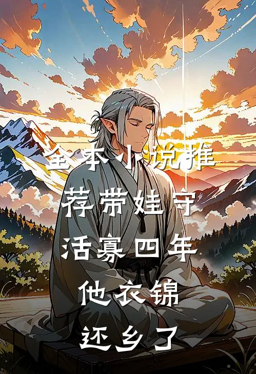全本小说推荐带娃守活寡四年，他衣锦还乡了