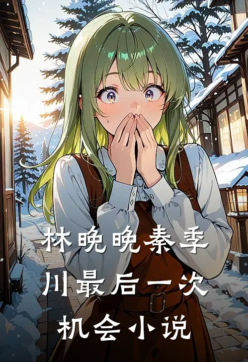 林晚晚秦季川最后一次机会小说