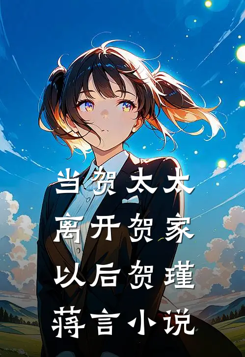 当贺太太离开贺家以后贺瑾蒋言小说