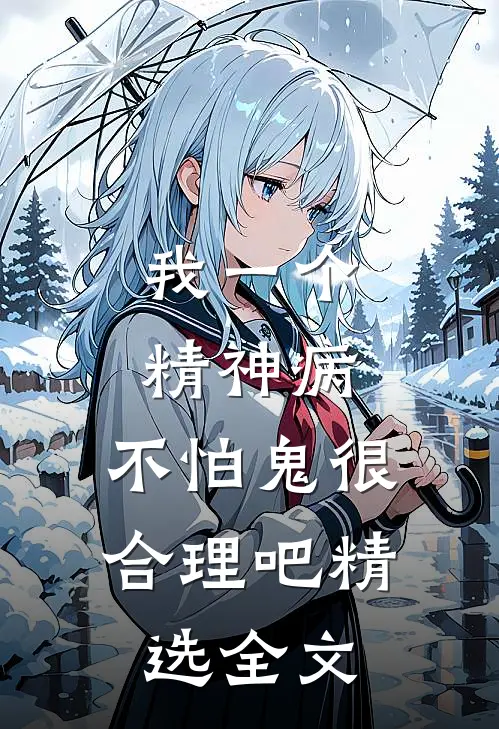 我一个精神病，不怕鬼很合理吧精选全文