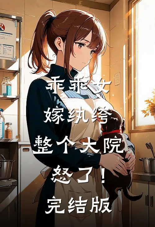 乖乖女嫁纨绔，整个大院怒了！完结版