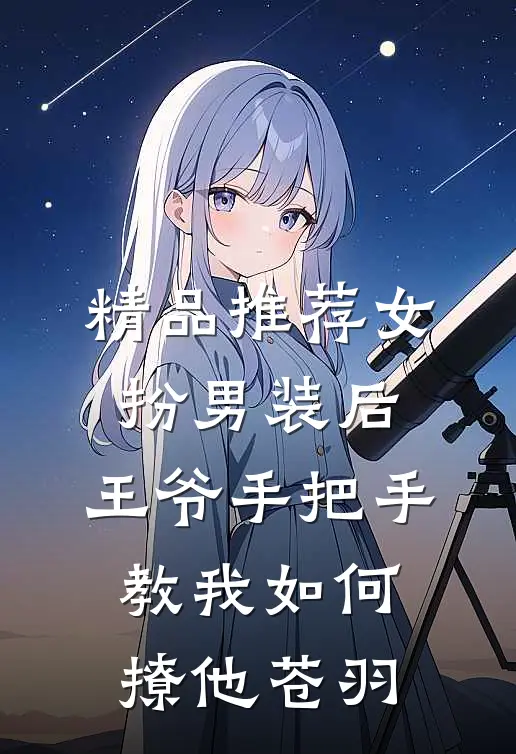 精品推荐女扮男装后,王爷手把手教我如何撩他苍羽