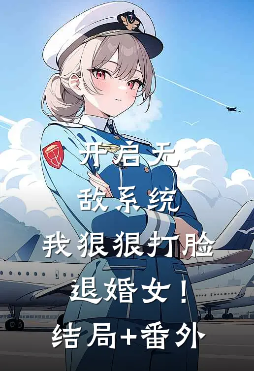 开启无敌系统，我狠狠打脸退婚女！结局+番外