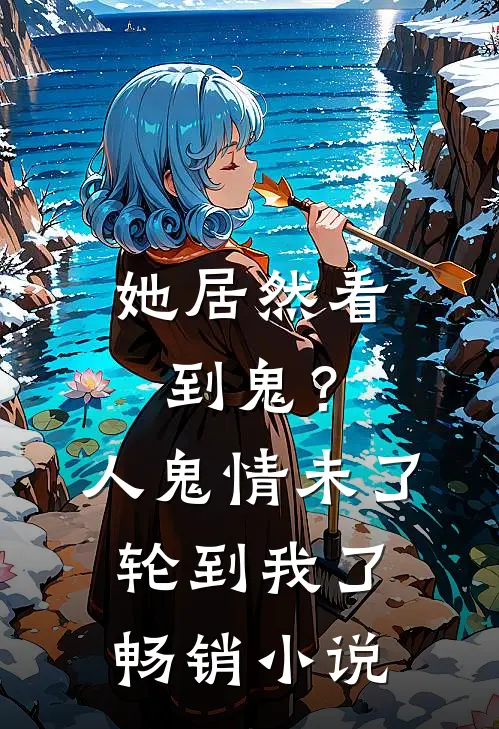 她居然看到鬼？人鬼情未了轮到我了畅销小说