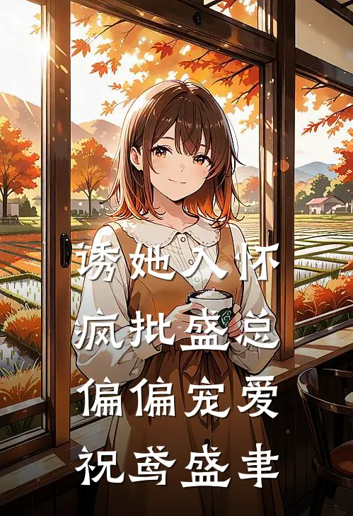 诱她入怀，疯批盛总偏偏宠爱祝鸢盛聿