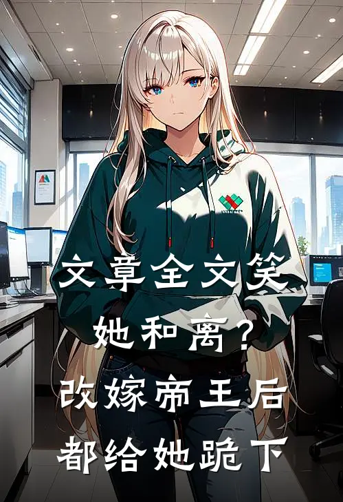 文章全文笑她和离？改嫁帝王后都给她跪下