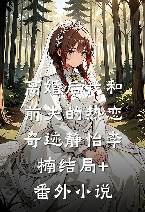 离婚后我和前夫的热恋奇迹静怡李楠结局+番外小说