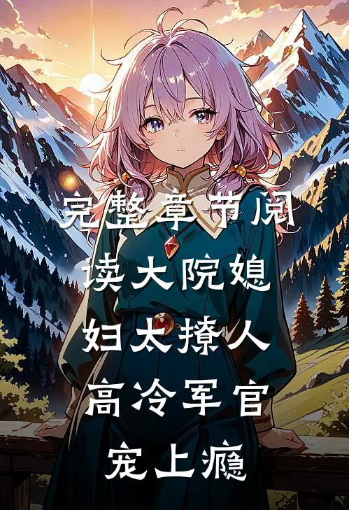 完整章节阅读大院媳妇太撩人，高冷军官宠上瘾