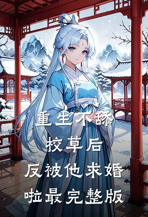 重生不舔校草后，反被他求婚啦最完整版