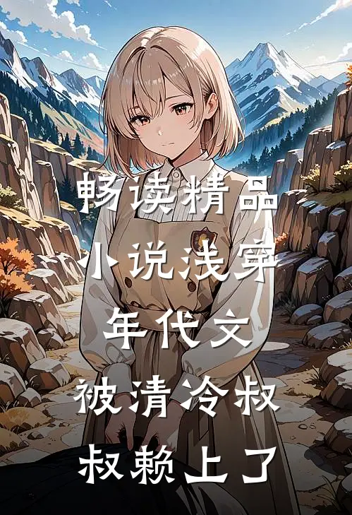 畅读精品小说浅穿年代文，被清冷叔叔赖上了