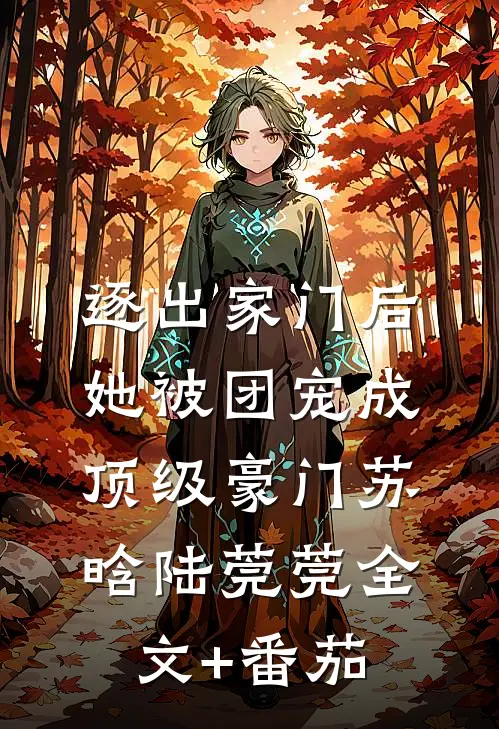 逐出家门后，她被团宠成顶级豪门苏晗陆莞莞全文+番茄