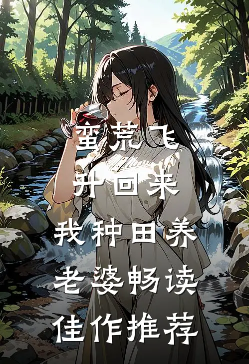 蛮荒飞升回来，我种田养老婆畅读佳作推荐