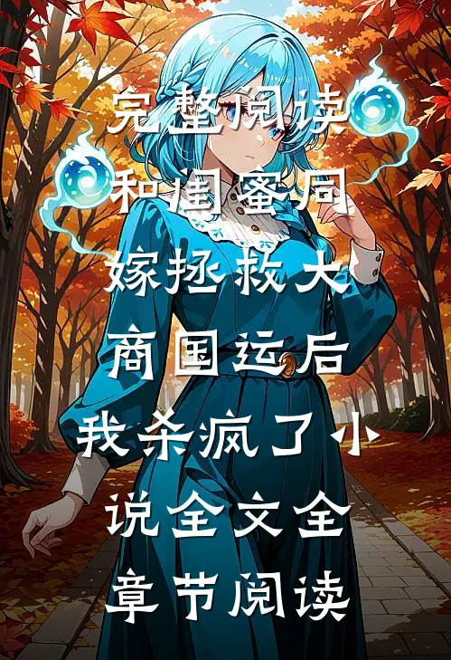完整阅读和闺蜜同嫁拯救大商国运后，我杀疯了小说全文全章节阅读