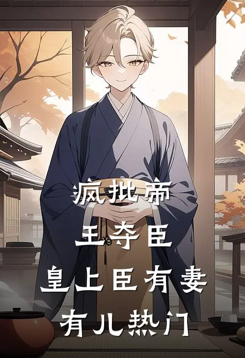 疯批帝王夺臣：皇上臣有妻有儿热门