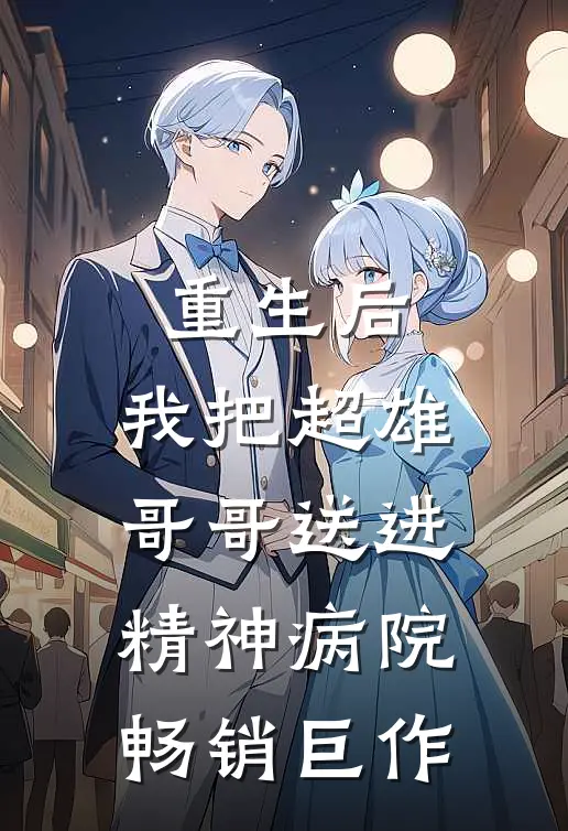 重生后，我把超雄哥哥送进精神病院畅销巨作