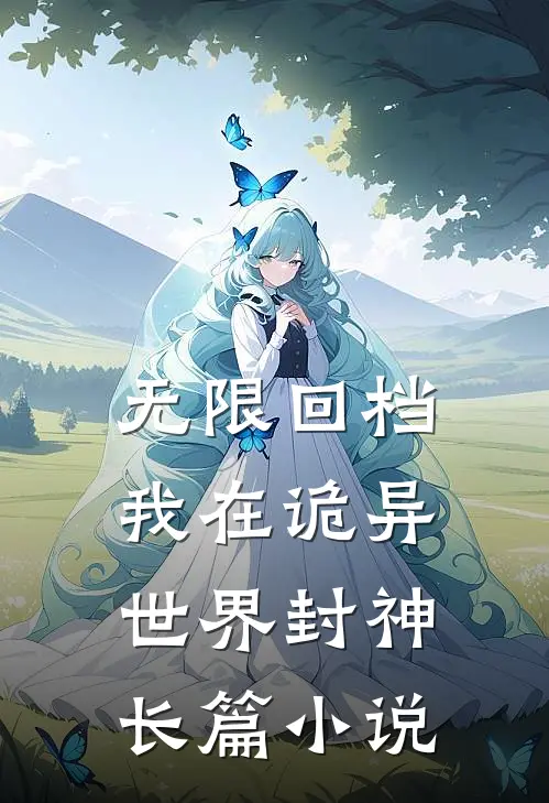 无限回档，我在诡异世界封神长篇小说