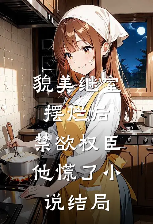 貌美继室摆烂后，禁欲权臣他慌了小说结局