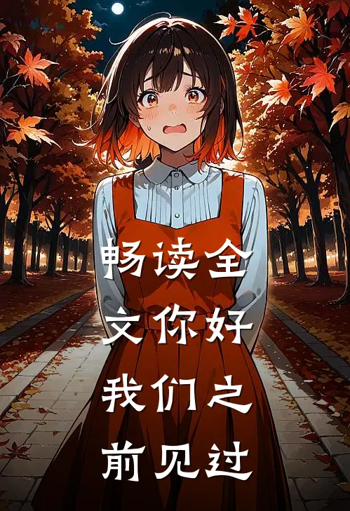 畅读全文你好，我们之前见过
