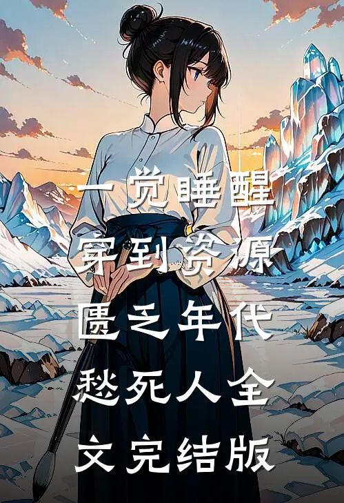 一觉睡醒，穿到资源匮乏年代愁死人全文完结版
