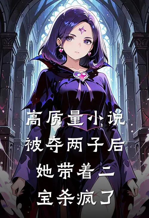 高质量小说被夺两子后，她带着二宝杀疯了