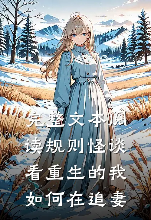 完整文本阅读规则怪谈：看重生的我如何在追妻