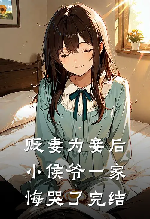 贬妻为妾后，小侯爷一家悔哭了完结