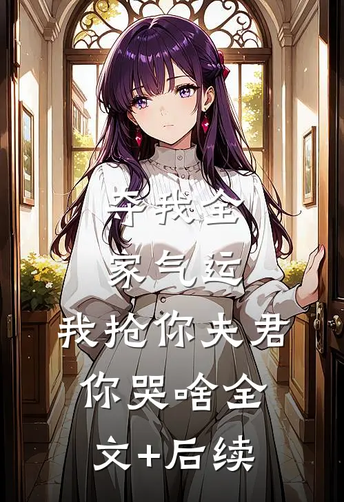 夺我全家气运，我抢你夫君你哭啥全文+后续