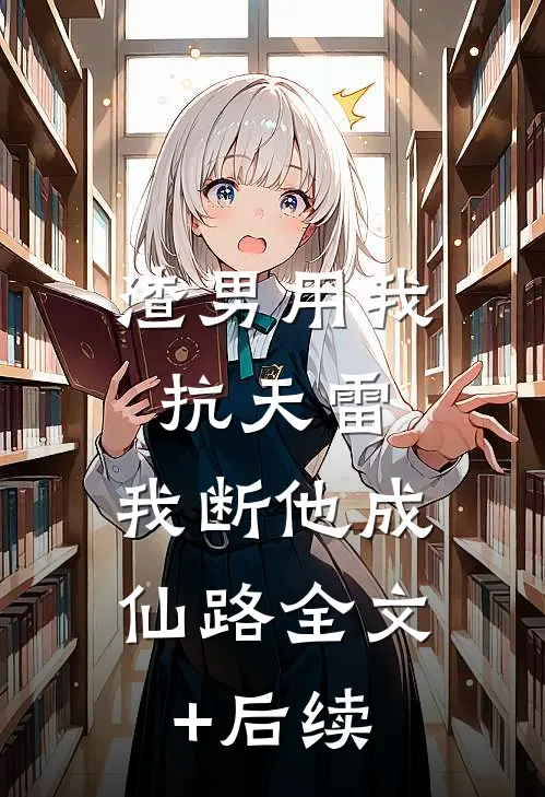 渣男用我抗天雷，我断他成仙路全文+后续
