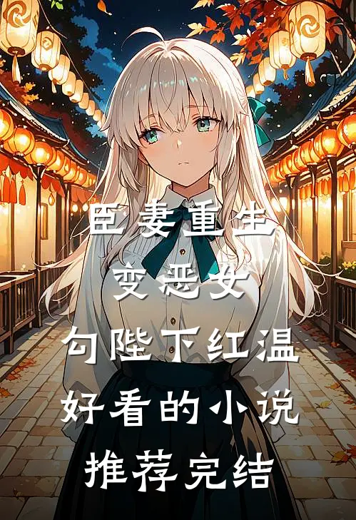 臣妻重生变恶女，勾陛下红温好看的小说推荐完结