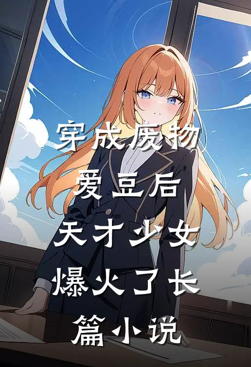 穿成废物爱豆后，天才少女爆火了长篇小说