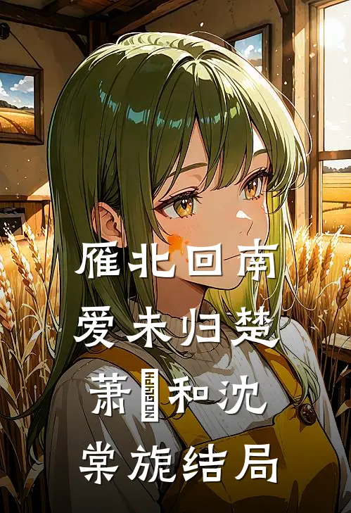 雁北回南爱未归楚萧珣和沈棠旎结局