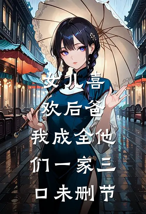 女儿喜欢后爸，我成全他们一家三口未删节