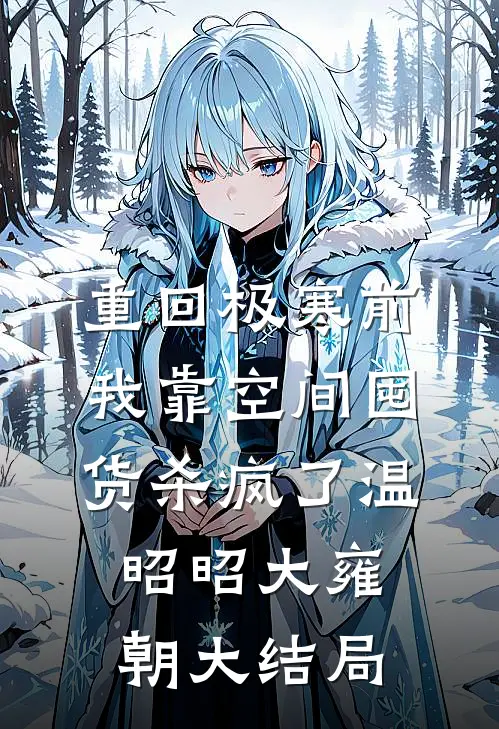 重回极寒前，我靠空间囤货杀疯了温昭昭大雍朝大结局