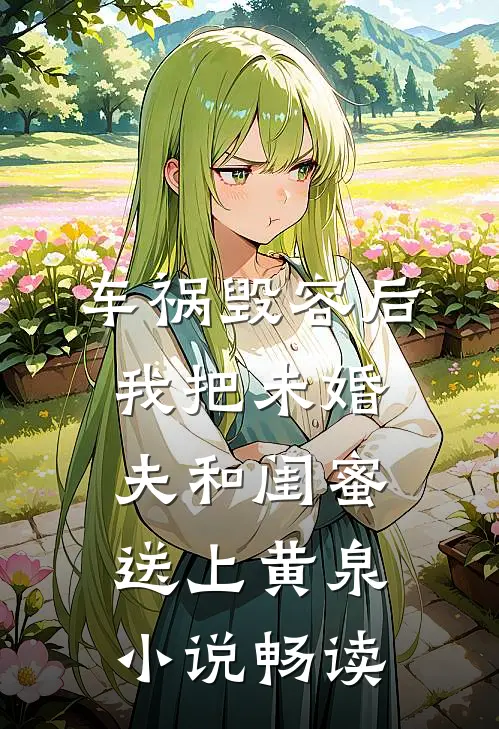 车祸毁容后，我把未婚夫和闺蜜送上黄泉小说畅读