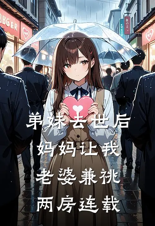 弟妹去世后，妈妈让我老婆兼祧两房连载