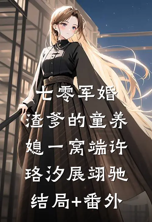 七零军婚，渣爹的童养媳一窝端许珞汐展翊驰结局+番外