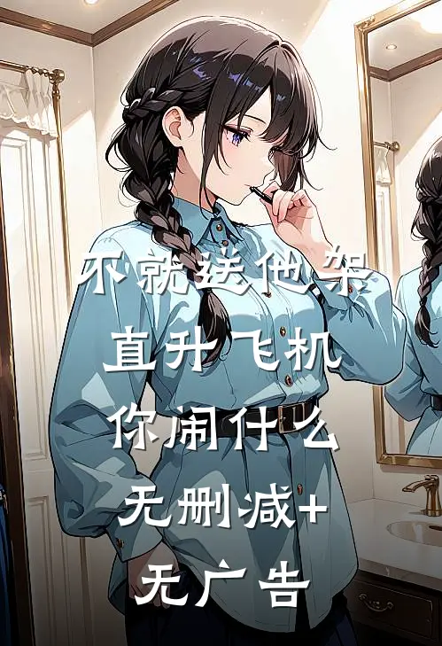 不就送他架直升飞机，你闹什么无删减+无广告