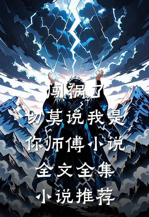 闯祸了,切莫说我是你师傅小说全文全集小说推荐