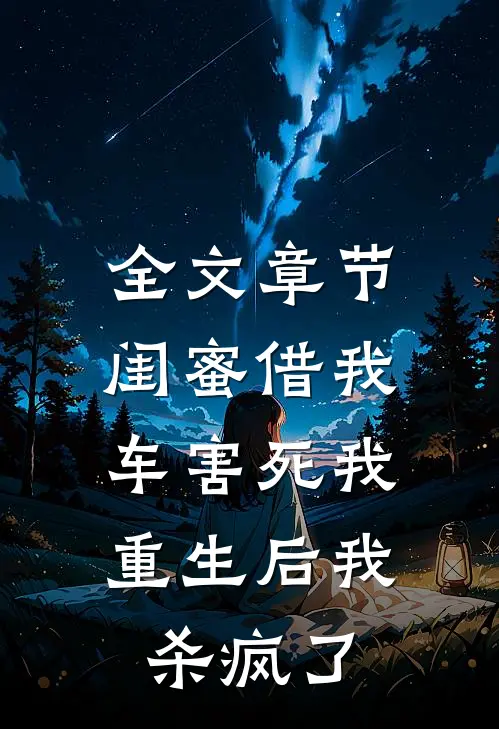 全文章节闺蜜借我车害死我，重生后我杀疯了