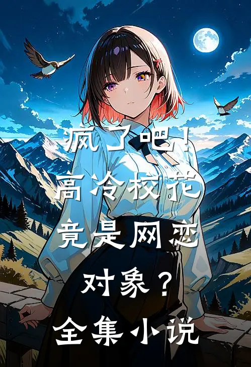 疯了吧！高冷校花竟是网恋对象？全集小说
