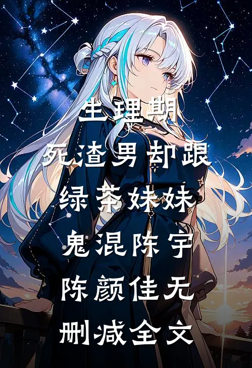 生理期，死渣男却跟绿茶妹妹鬼混陈宇陈颜佳无删减全文