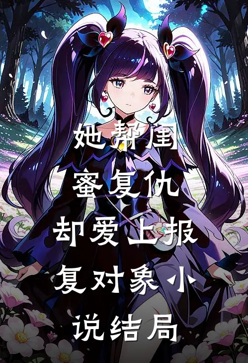 她帮闺蜜复仇，却爱上报复对象小说结局